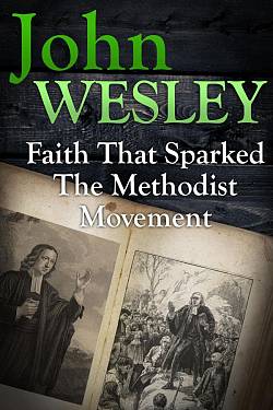 John Wesley - The Faith That Spaked the Methodist Movement