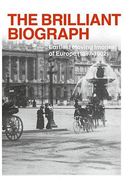 The Brilliant Biograph: Earliest Moving Images of Europe The Brilliant Biograph: Earliest Moving Images of Europe